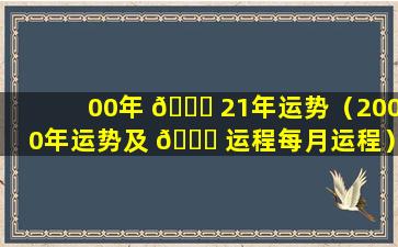 00年 🐛 21年运势（2000年运势及 🐟 运程每月运程）